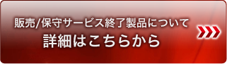 販売/保守サービス終了製品について詳細はこちらから