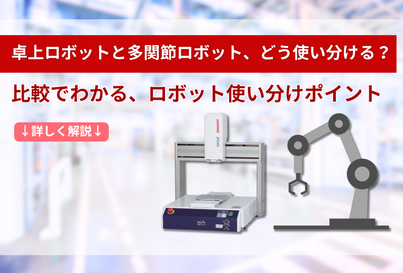 卓上ロボットと多関節ロボット、どう使い分ける？