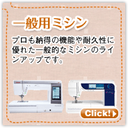 一般用ミシン：プロも納得の機能や耐久性に優れた一般的なミシンのラインアップです。